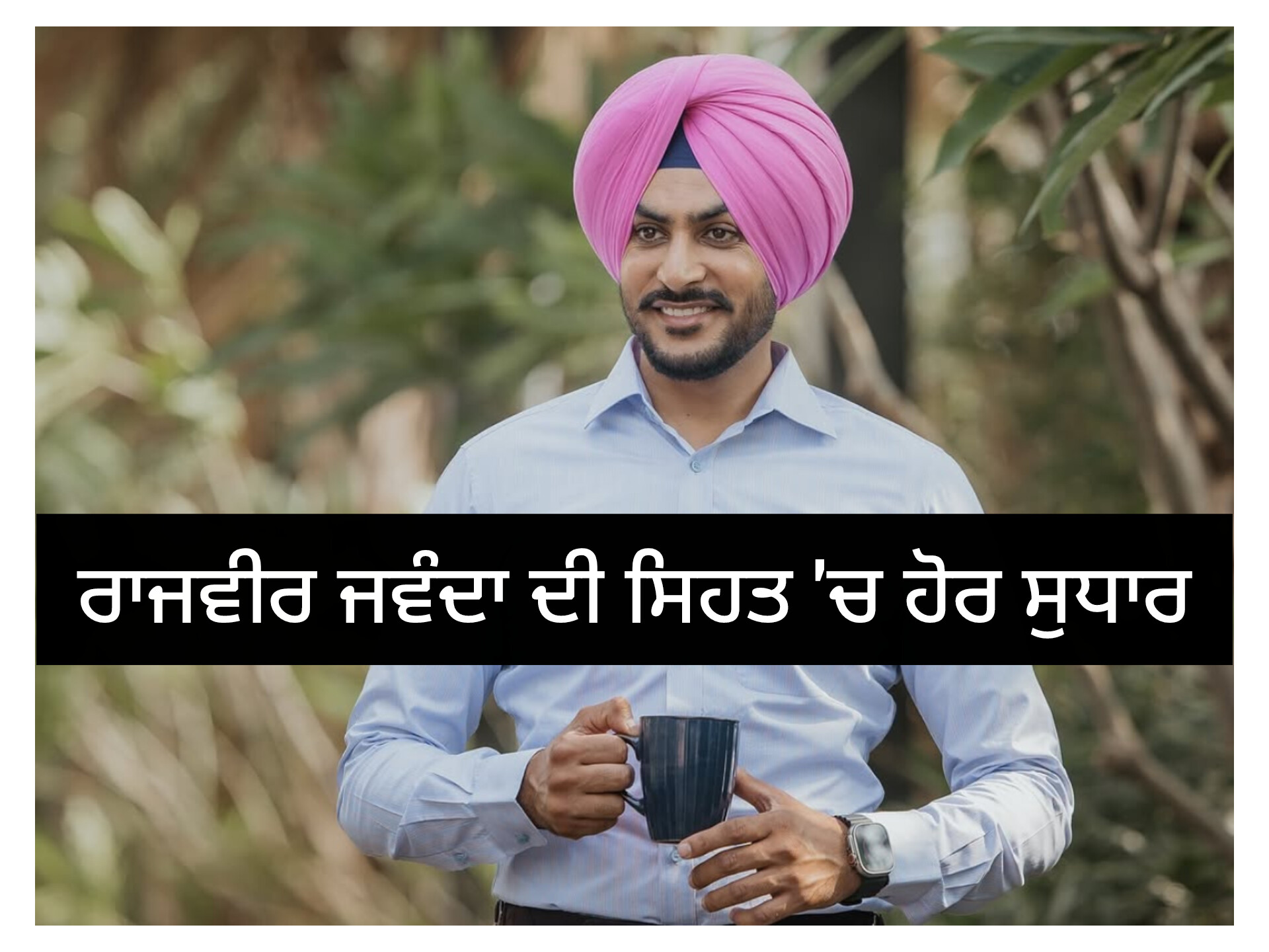 ਰਾਜਵੀਰ ਜਵੰਦਾ ਦੀ ਸਿਹਤ ਵਿੱਚ ਹੋਰ ਸੁਧਾਰ